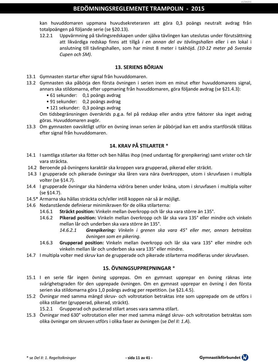 2.1 Uppvärmning på tävlingsredskapen under själva tävlingen kan uteslutas under förutsättning att likvärdiga redskap finns att tillgå i en annan del av tävlingshallen eller i en lokal i anslutning