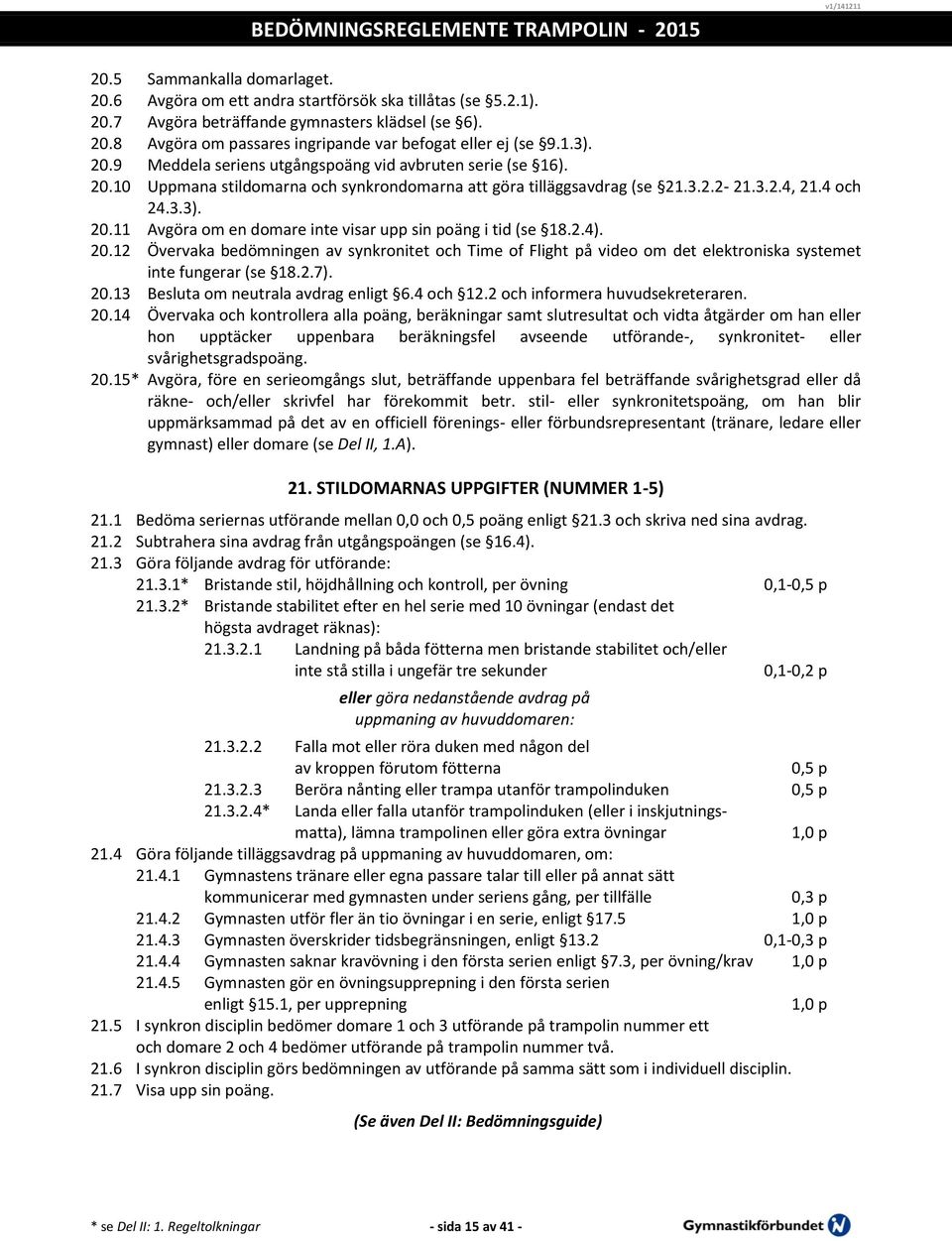 2.4). 20.12 Övervaka bedömningen av synkronitet och Time of Flight på video om det elektroniska systemet inte fungerar (se 18.2.7). 20.13 Besluta om neutrala avdrag enligt 6.4 och 12.