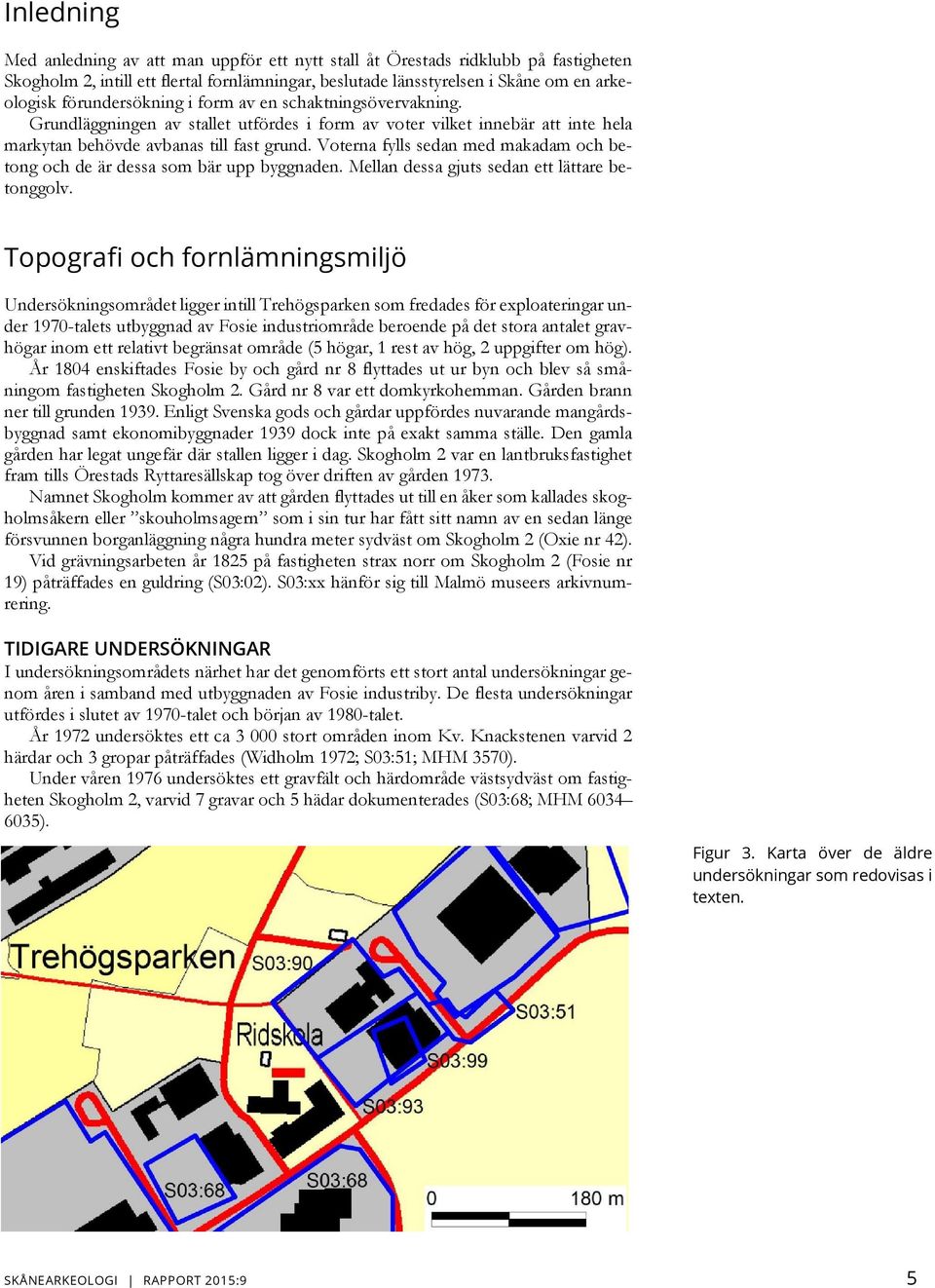 Voterna fylls sedan med makadam och betong och de är dessa som bär upp byggnaden. Mellan dessa gjuts sedan ett lättare betonggolv.