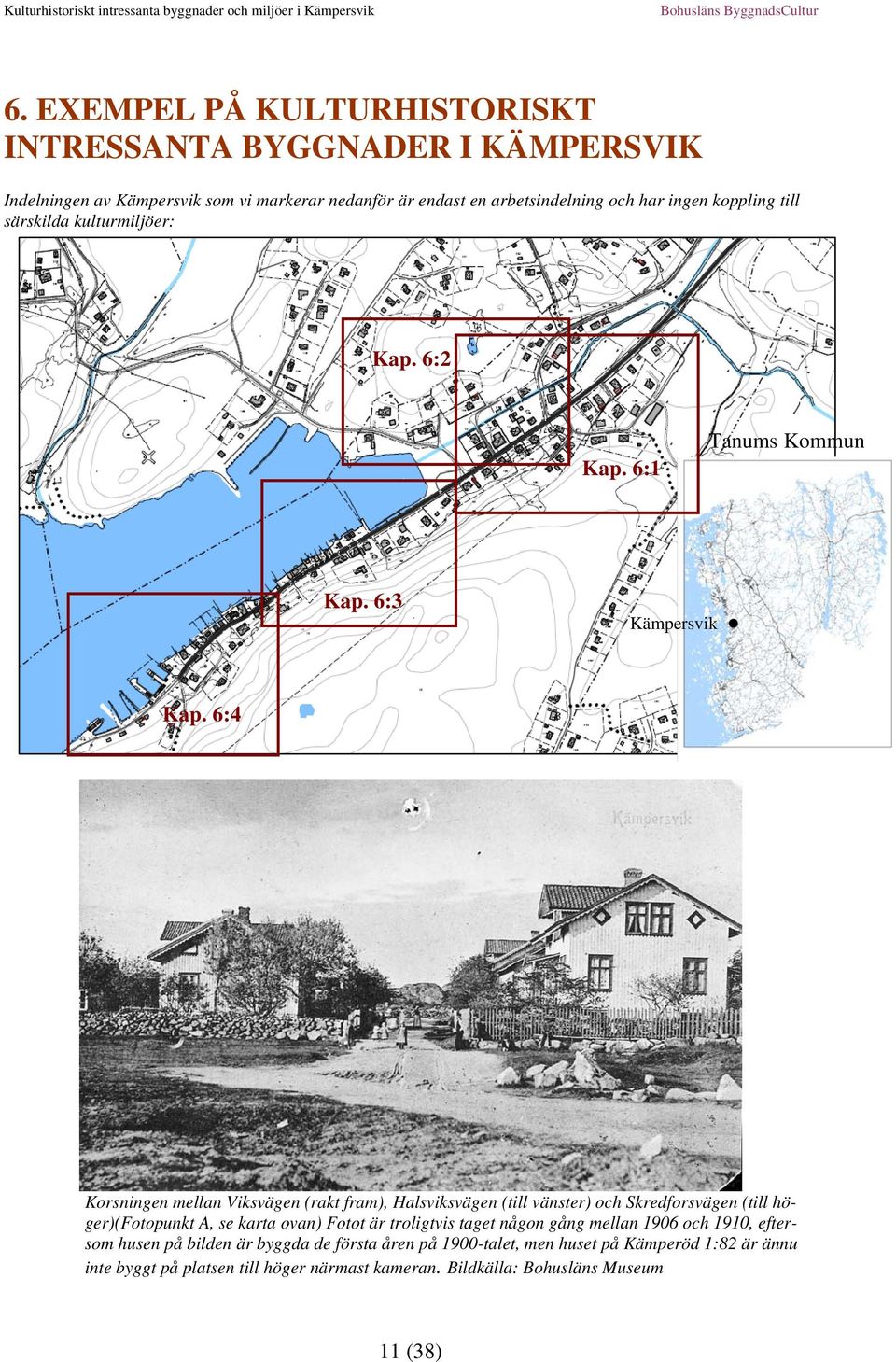 6:4 Korsningen mellan Viksvägen (rakt fram), Halsviksvägen (till vänster) och Skredforsvägen (till höger)(fotopunkt A, se karta ovan) Fotot är troligtvis