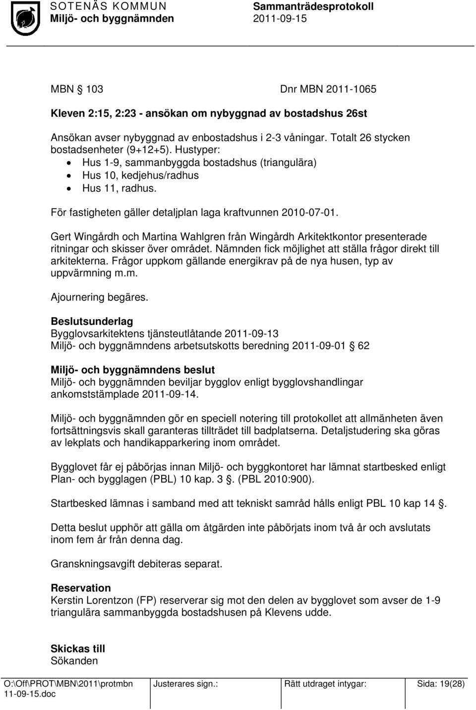 För fastigheten gäller detaljplan laga kraftvunnen 2010-07-01. Gert Wingårdh och Martina Wahlgren från Wingårdh Arkitektkontor presenterade ritningar och skisser över området.