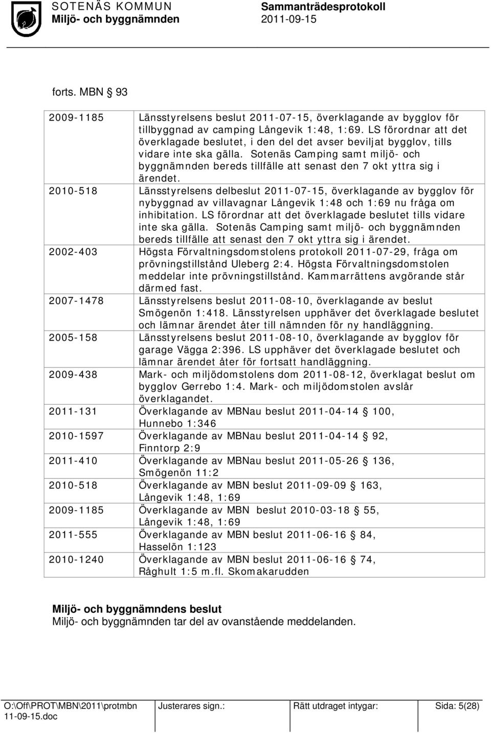 Sotenäs Camping samt miljö- och byggnämnden bereds tillfälle att senast den 7 okt yttra sig i ärendet.