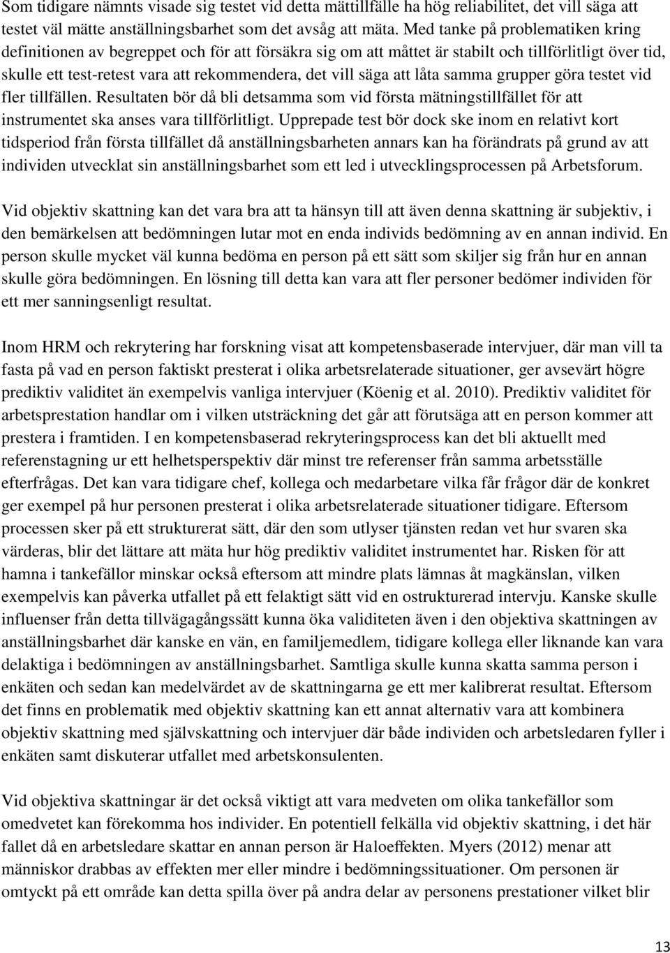 låta samma grupper göra testet vid fler tillfällen. Resultaten bör då bli detsamma sm vid första mätningstillfället för att instrumentet ska anses vara tillförlitligt.