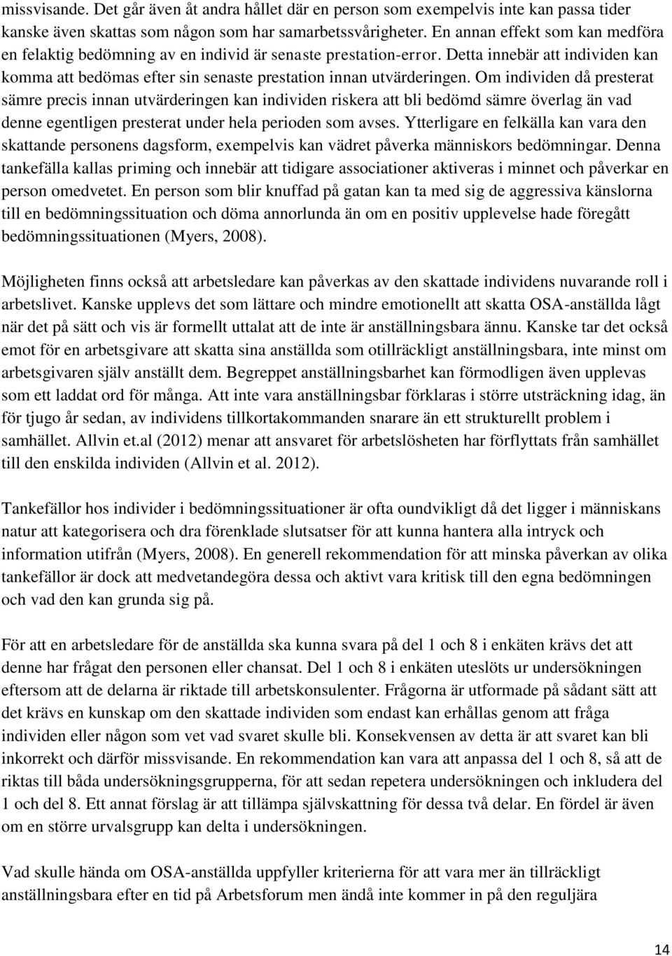 Om individen då presterat sämre precis innan utvärderingen kan individen riskera att bli bedömd sämre överlag än vad denne egentligen presterat under hela periden sm avses.