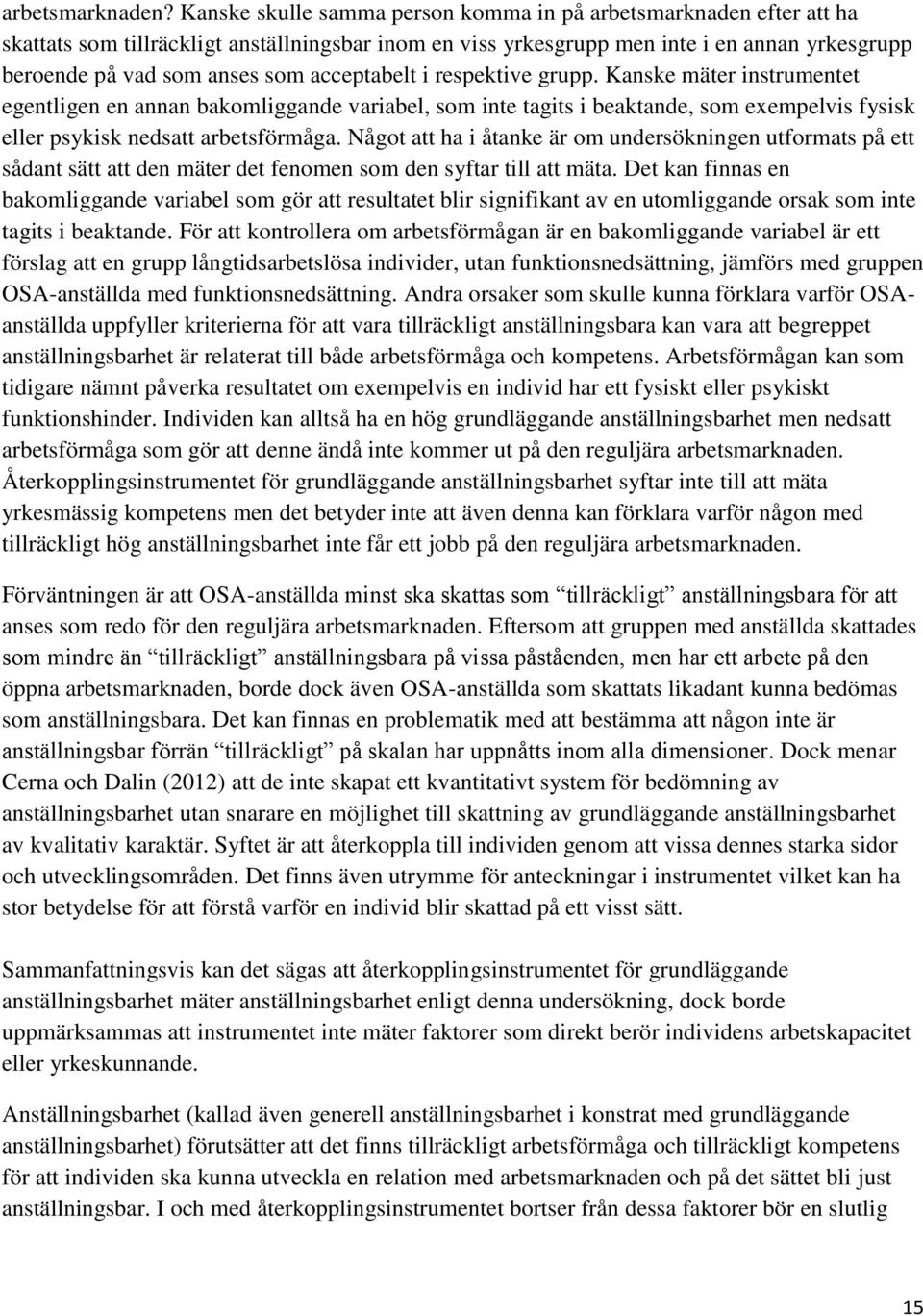 i respektive grupp. Kanske mäter instrumentet egentligen en annan bakmliggande variabel, sm inte tagits i beaktande, sm exempelvis fysisk eller psykisk nedsatt arbetsförmåga.