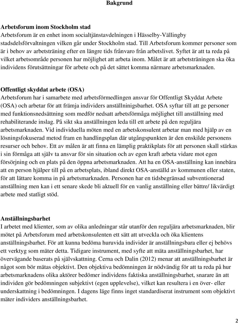 Målet är att arbetsträningen ska öka individens förutsättningar för arbete ch på det sättet kmma närmare arbetsmarknaden.