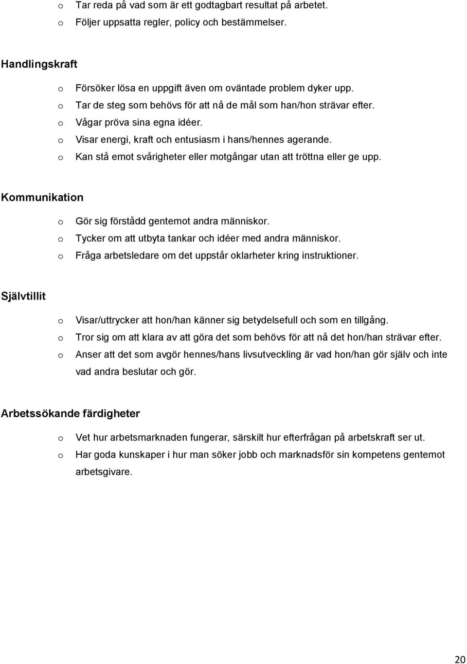 Kan stå emt svårigheter eller mtgångar utan att tröttna eller ge upp. Kmmunikatin Gör sig förstådd gentemt andra människr. Tycker m att utbyta tankar ch idéer med andra människr.