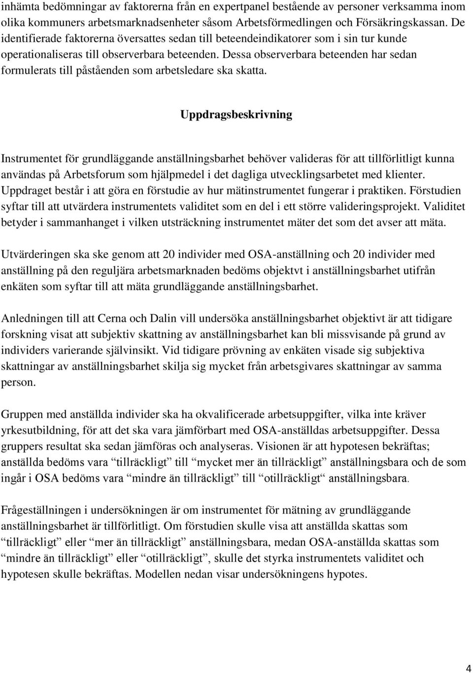 Dessa bserverbara beteenden har sedan frmulerats till påståenden sm arbetsledare ska skatta.