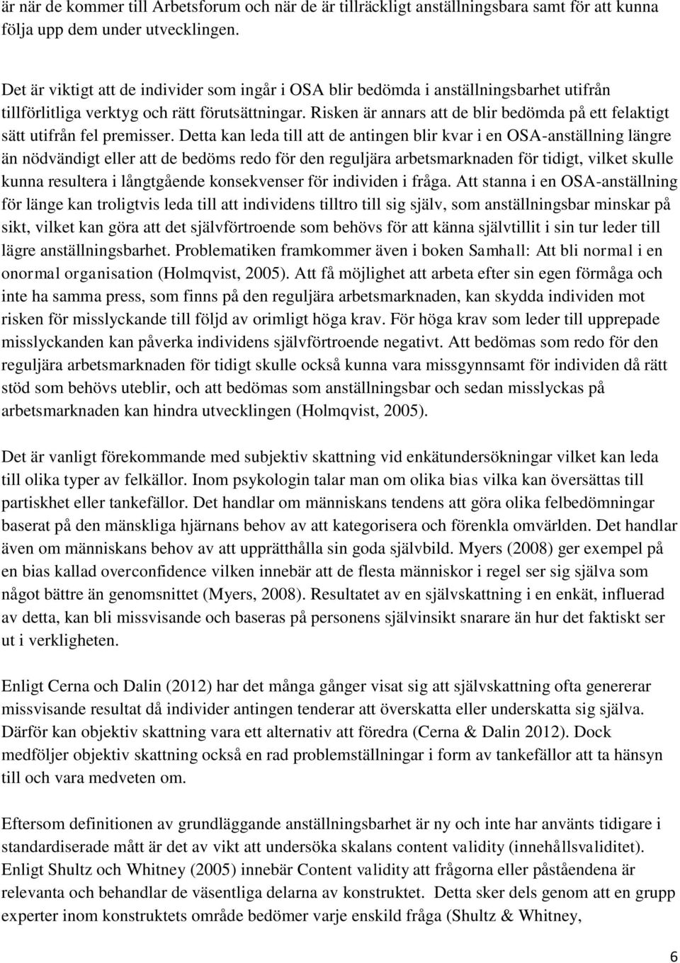 Risken är annars att de blir bedömda på ett felaktigt sätt utifrån fel premisser.