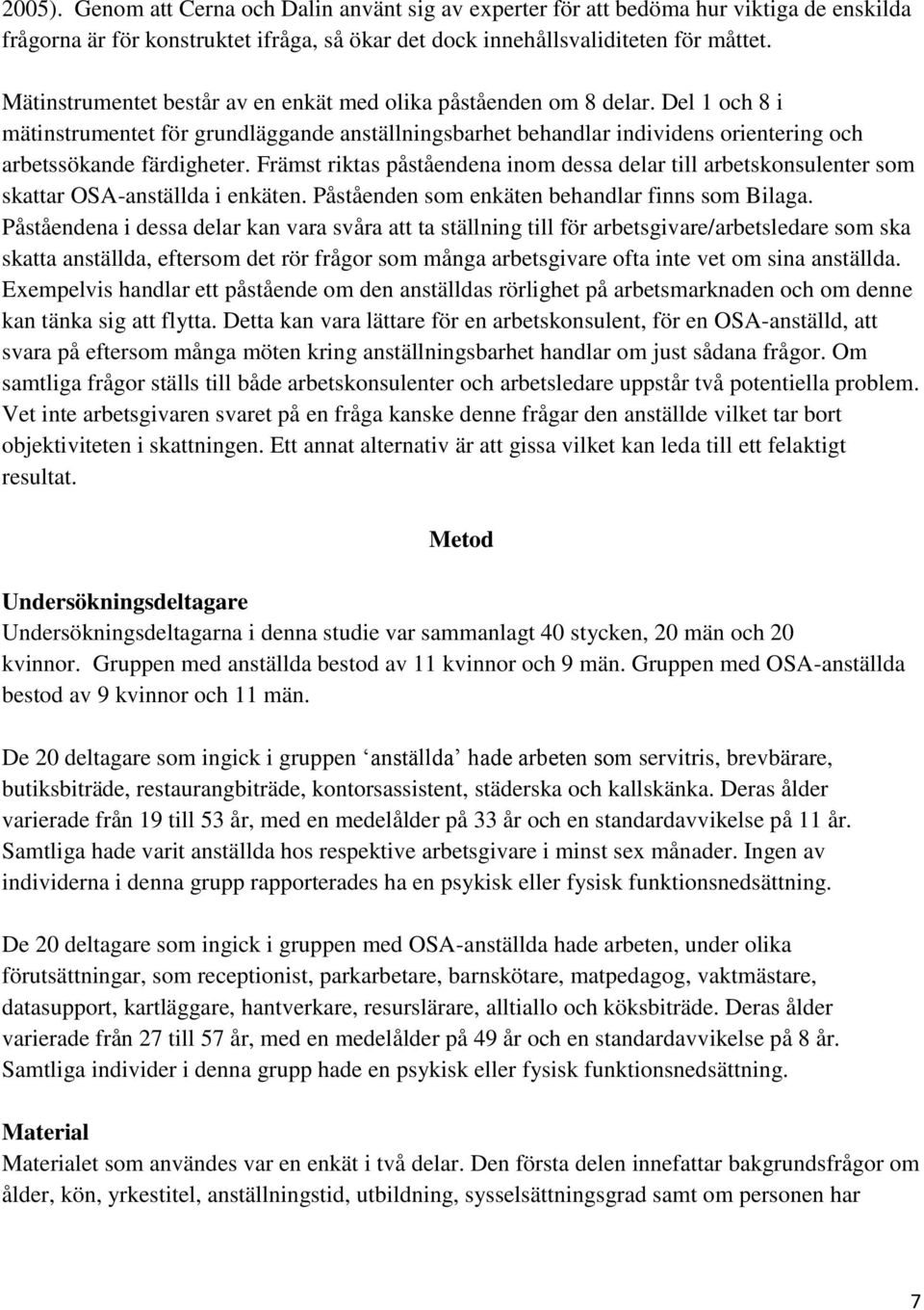 Främst riktas påståendena inm dessa delar till arbetsknsulenter sm skattar OSA-anställda i enkäten. Påståenden sm enkäten behandlar finns sm Bilaga.