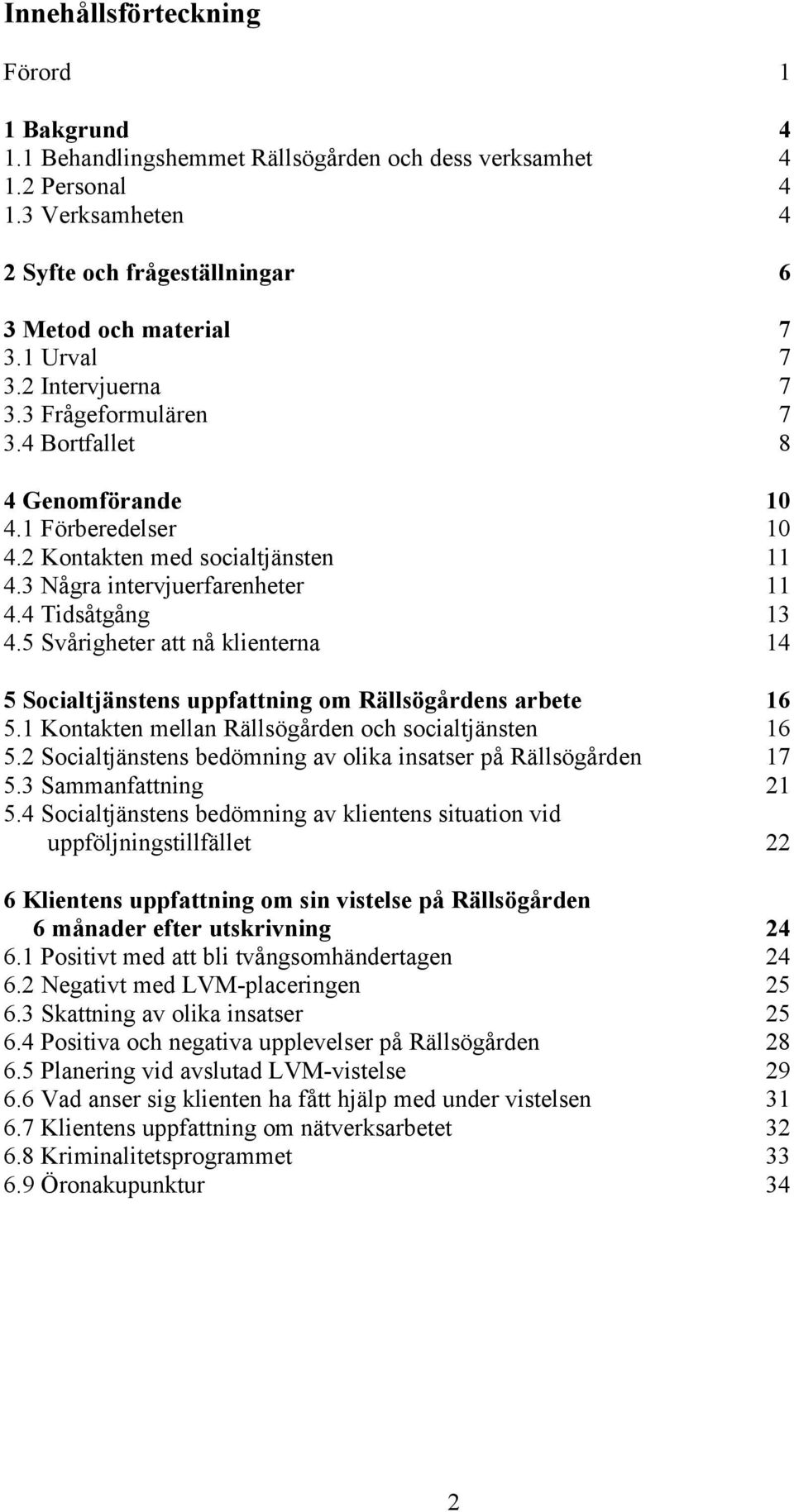 Kontakten mellan Rällsögården och socialtjänsten. Socialtjänstens bedömning av olika insatser på Rällsögården. Sammanfattning.