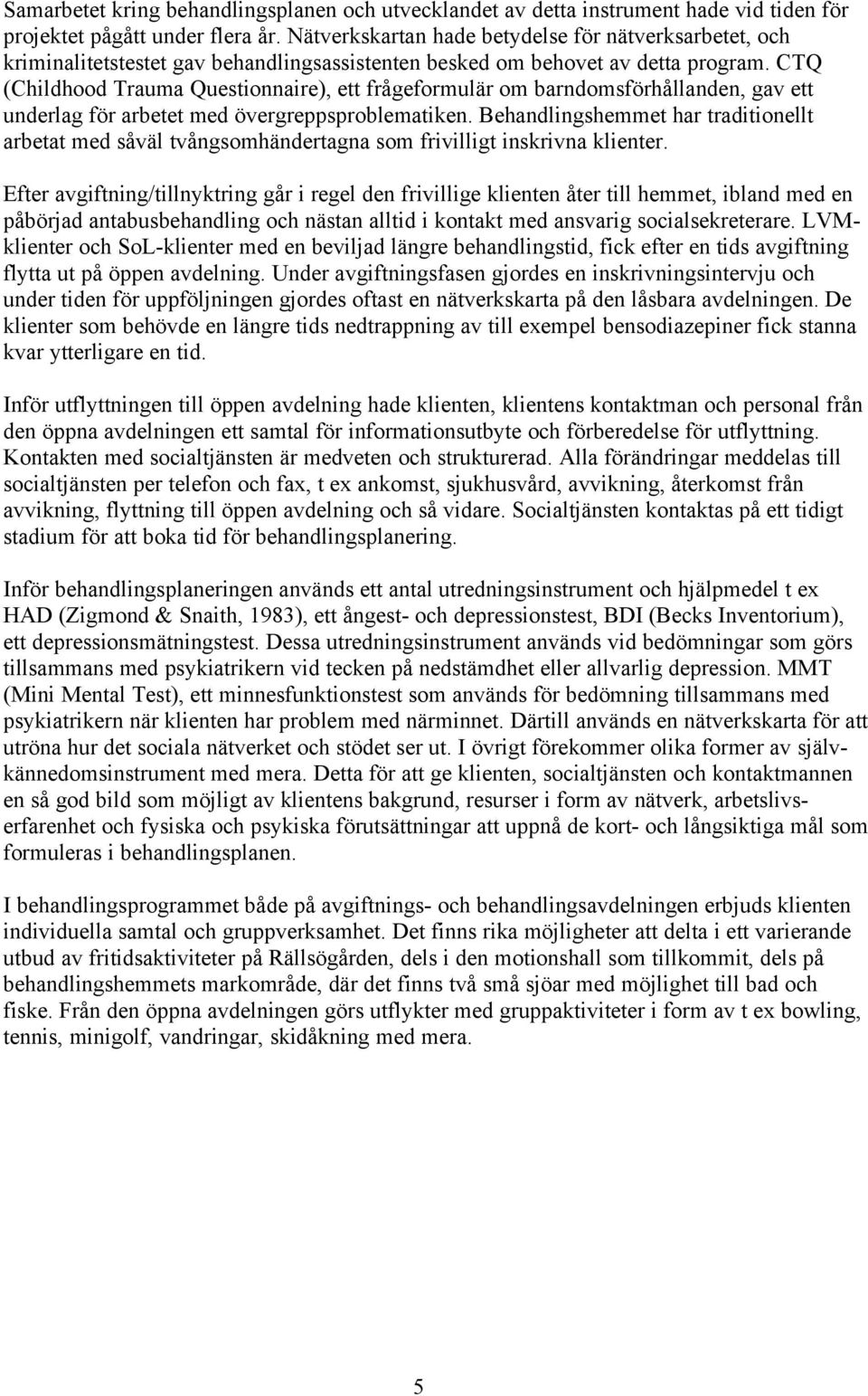 CTQ (Childhood Trauma Questionnaire), ett frågeformulär om barndomsförhållanden, gav ett underlag för arbetet med övergreppsproblematiken.