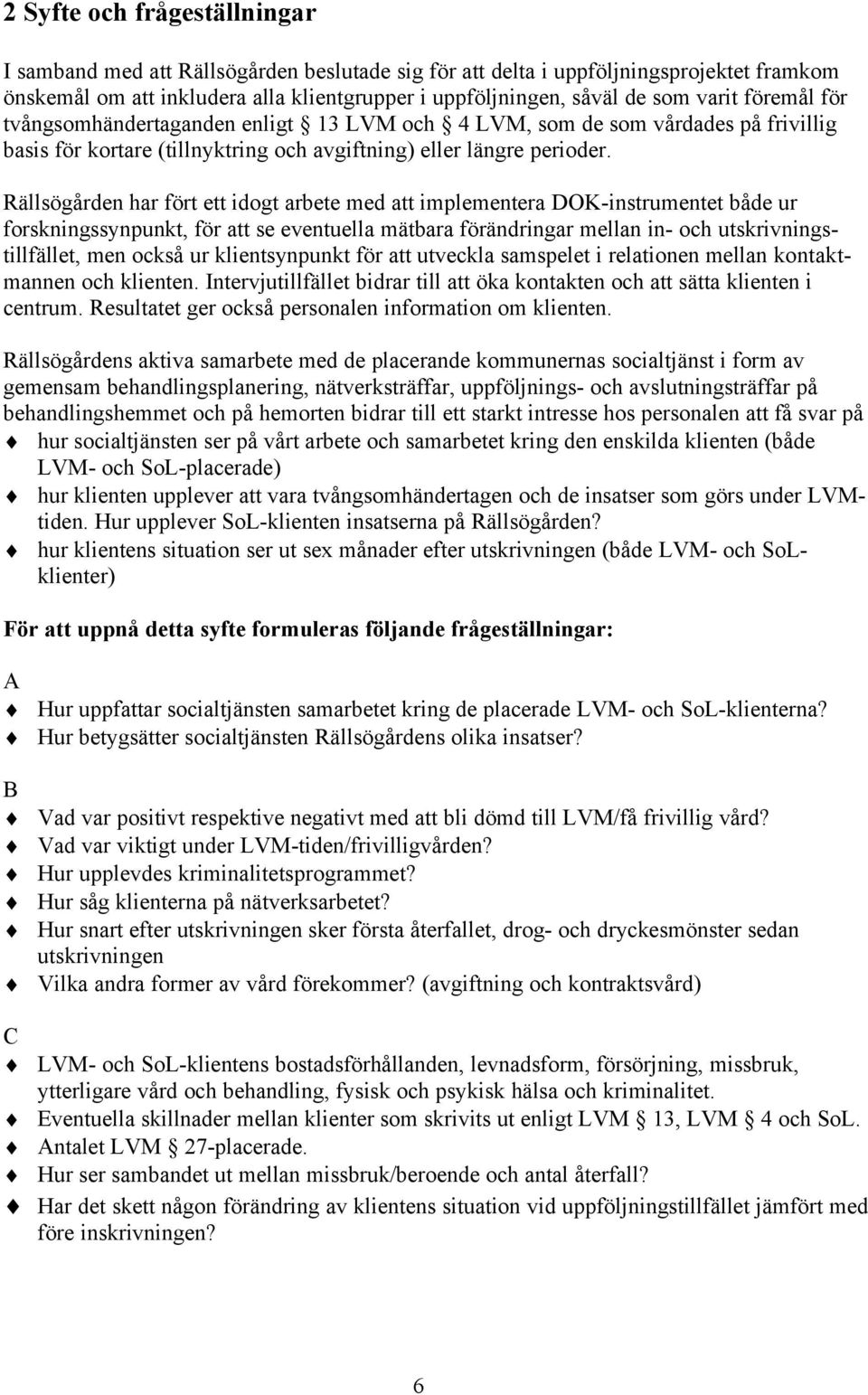 Rällsögården har fört ett idogt arbete med att implementera DOK-instrumentet både ur forskningssynpunkt, för att se eventuella mätbara förändringar mellan in- och utskrivningstillfället, men också ur