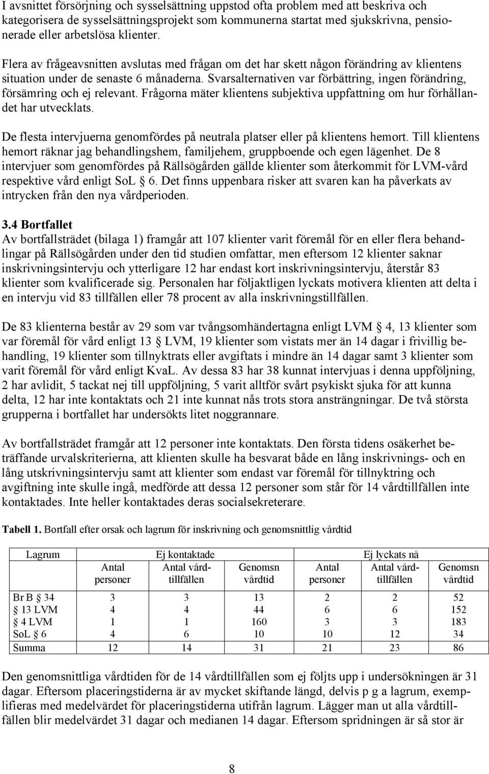 Svarsalternativen var förbättring, ingen förändring, försämring och ej relevant. Frågorna mäter klientens subjektiva uppfattning om hur förhållandet har utvecklats.