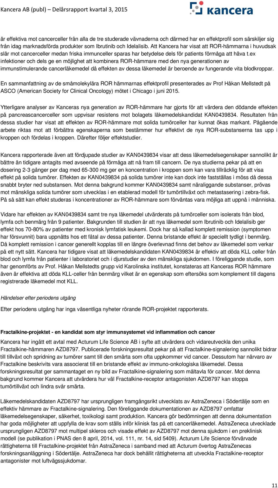 ex infektioner och dels ge en möjlighet att kombinera ROR-hämmare med den nya generationen av immunstimulerande cancerläkemedel då effekten av dessa läkemedel är beroende av fungerande vita