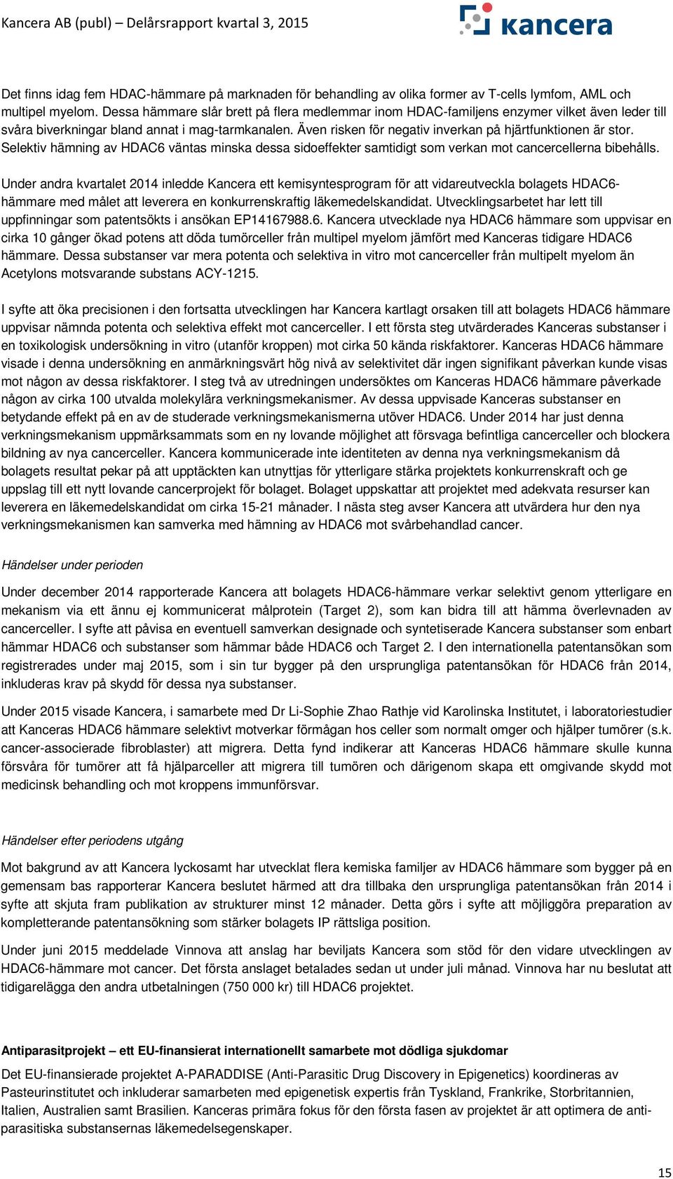 Även risken för negativ inverkan på hjärtfunktionen är stor. Selektiv hämning av HDAC6 väntas minska dessa sidoeffekter samtidigt som verkan mot cancercellerna bibehålls.