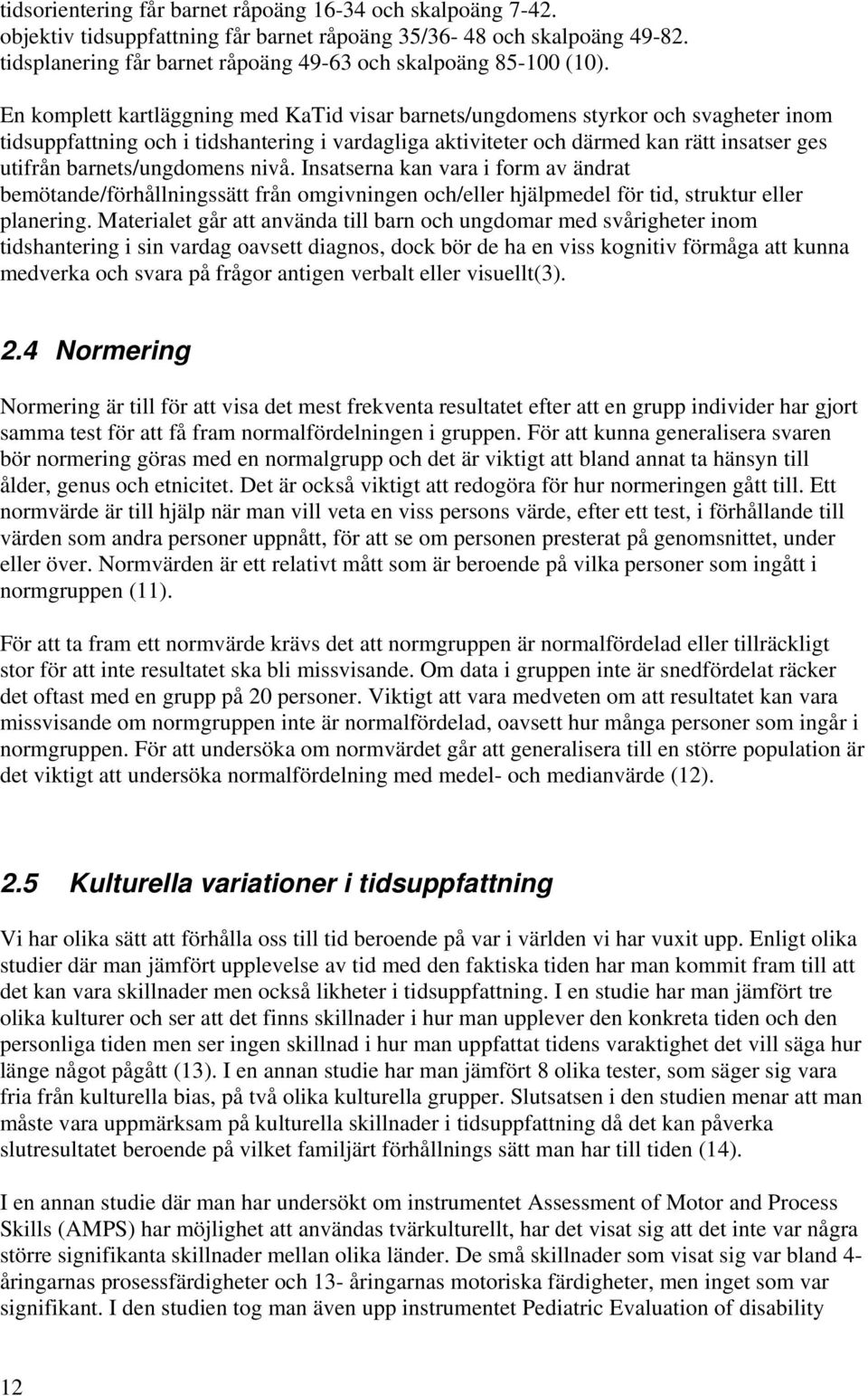 barnets/ungdomens nivå. Insatserna kan vara i form av ändrat bemötande/förhållningssätt från omgivningen och/eller hjälpmedel för tid, struktur eller planering.