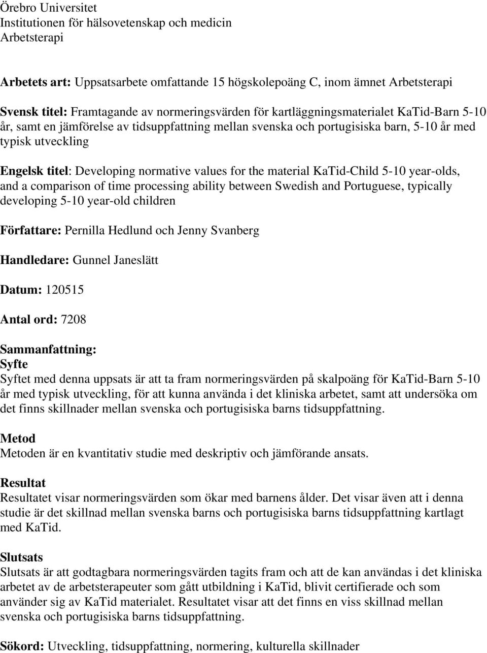 normative values for the material KaTid-Child 5-10 year-olds, and a comparison of time processing ability between Swedish and Portuguese, typically developing 5-10 year-old children Författare: