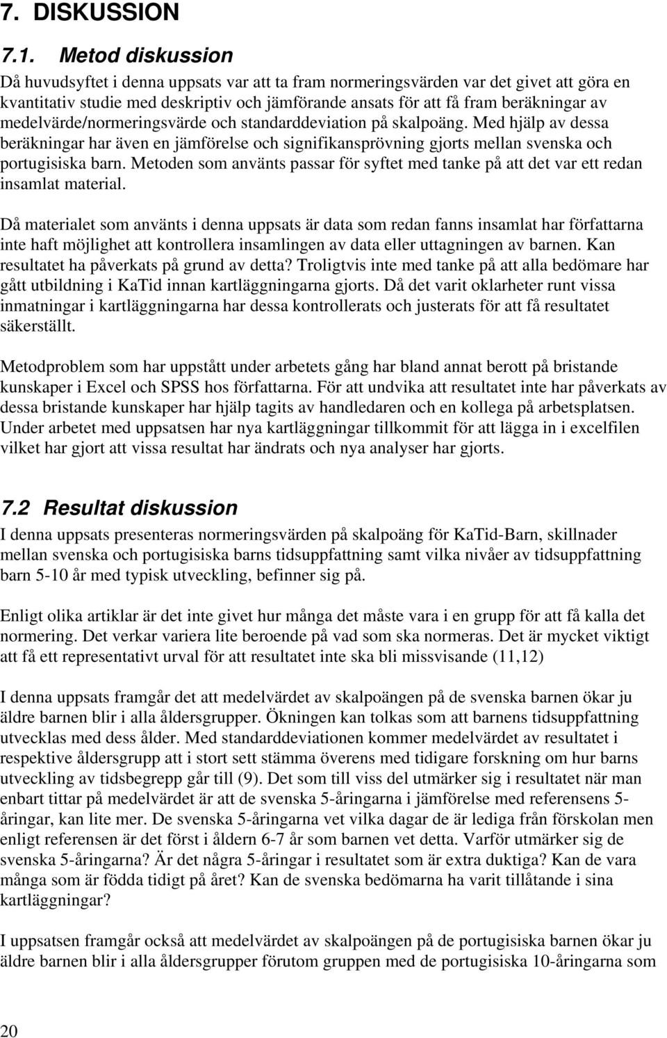 medelvärde/normeringsvärde och standarddeviation på skalpoäng. Med hjälp av dessa beräkningar har även en jämförelse och signifikansprövning gjorts mellan svenska och portugisiska barn.