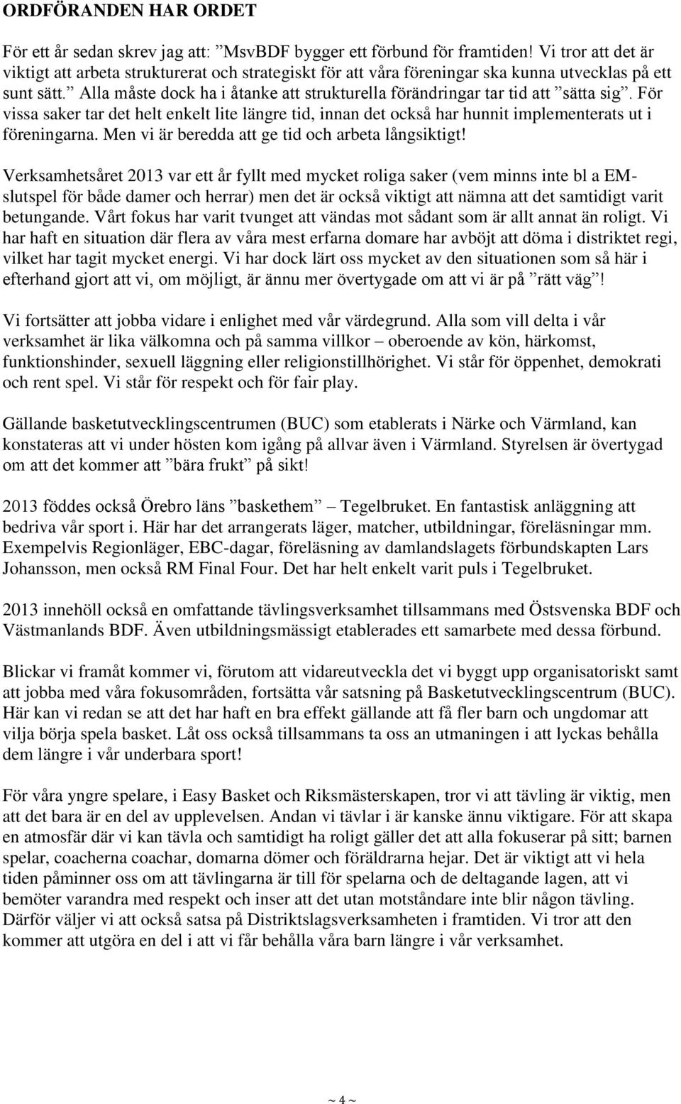 Alla måste dock ha i åtanke att strukturella förändringar tar tid att sätta sig. För vissa saker tar det helt enkelt lite längre tid, innan det också har hunnit implementerats ut i föreningarna.