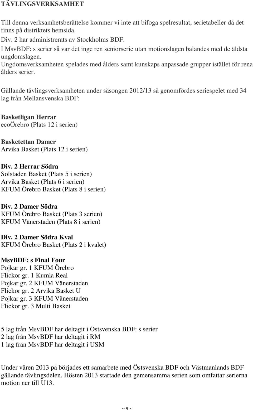 Ungdomsverksamheten spelades med ålders samt kunskaps anpassade grupper istället för rena ålders serier.