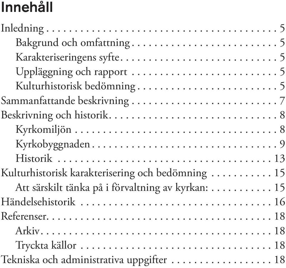 ................................... 8 Kyrkobyggnaden................................. 9 Historik...................................... 13 Kulturhistorisk karakterisering och bedömning.