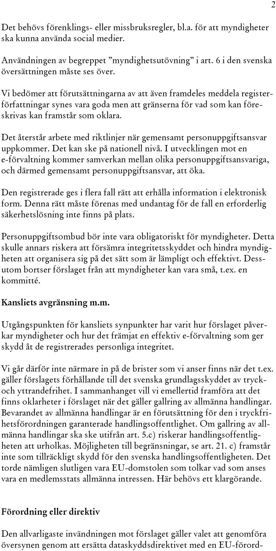 Vi bedömer att förutsättningarna av att även framdeles meddela registerförfattningar synes vara goda men att gränserna för vad som kan föreskrivas kan framstår som oklara.