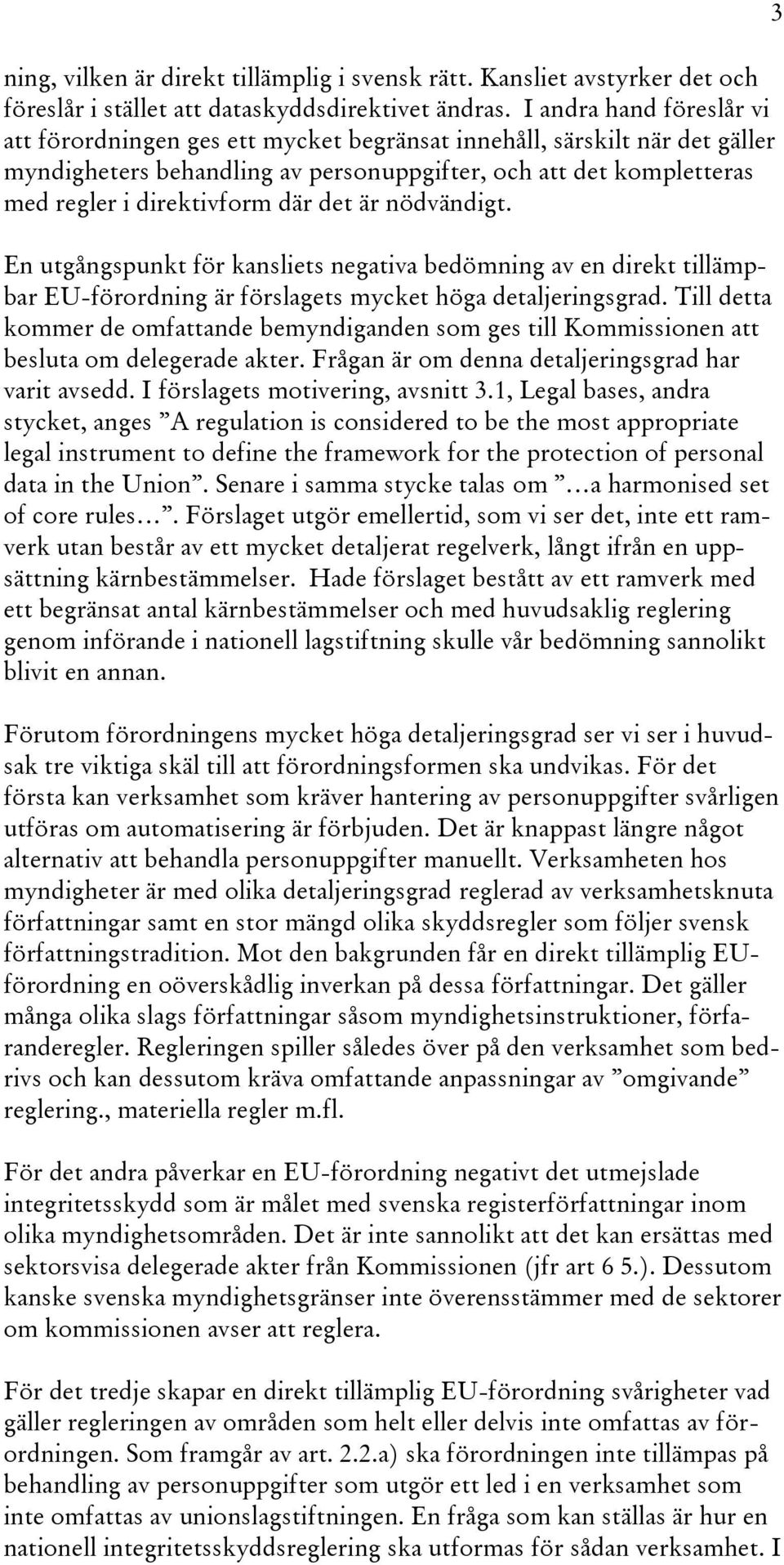 det är nödvändigt. En utgångspunkt för kansliets negativa bedömning av en direkt tillämpbar EU-förordning är förslagets mycket höga detaljeringsgrad.