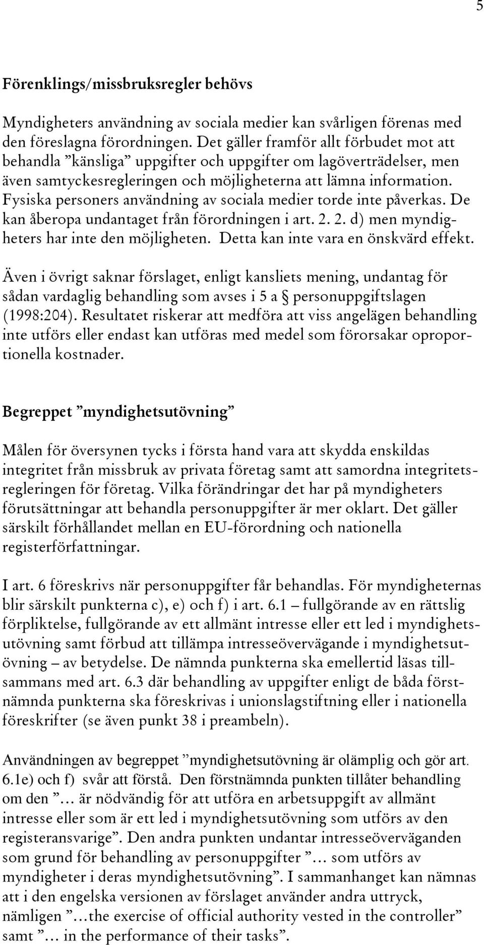 Fysiska personers användning av sociala medier torde inte påverkas. De kan åberopa undantaget från förordningen i art. 2. 2. d) men myndigheters har inte den möjligheten.