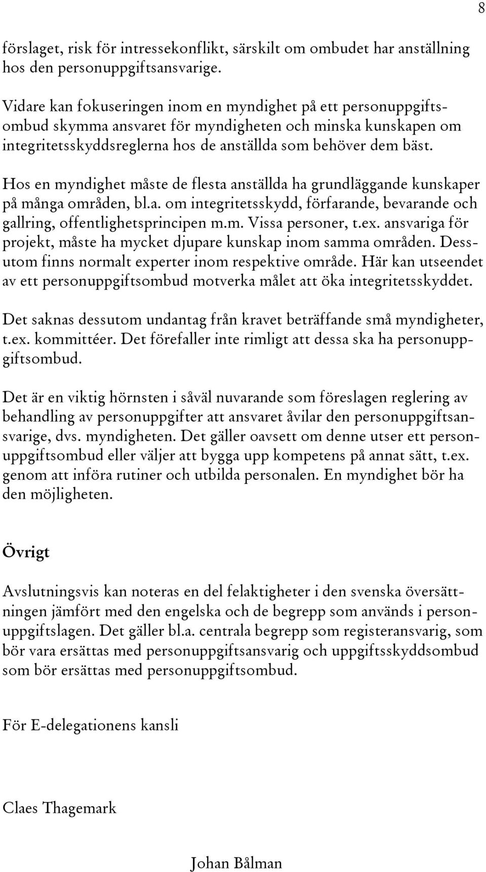 Hos en myndighet måste de flesta anställda ha grundläggande kunskaper på många områden, bl.a. om integritetsskydd, förfarande, bevarande och gallring, offentlighetsprincipen m.m. Vissa personer, t.ex.