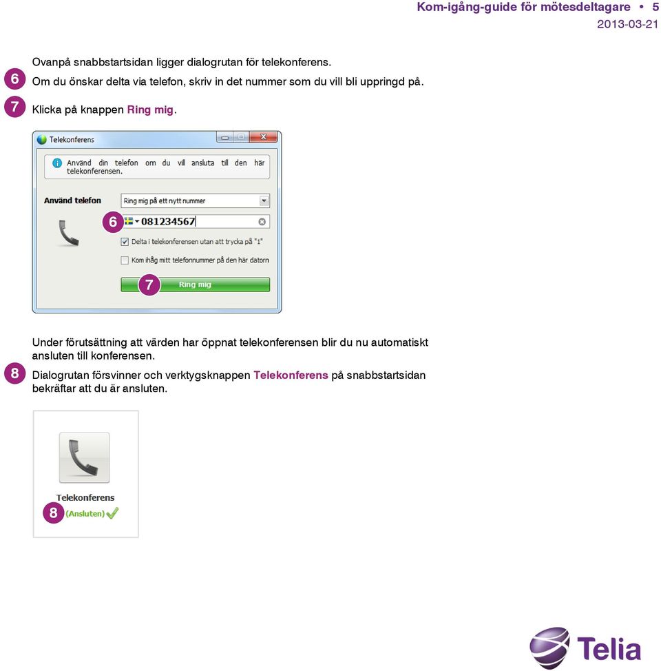 6 7 8 Under förutsättning att värden har öppnat telekonferensen blir du nu automatiskt ansluten till