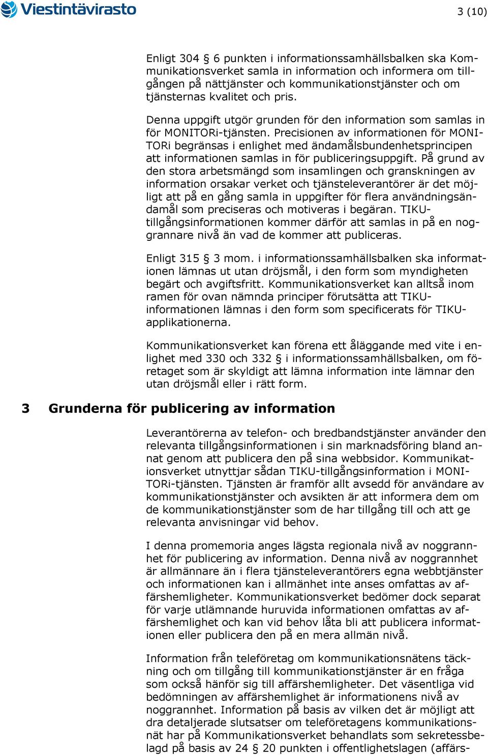 Precisionen av informationen för MONI- TORi begränsas i enlighet med ändamålsbundenhetsprincipen att informationen samlas in för publiceringsuppgift.