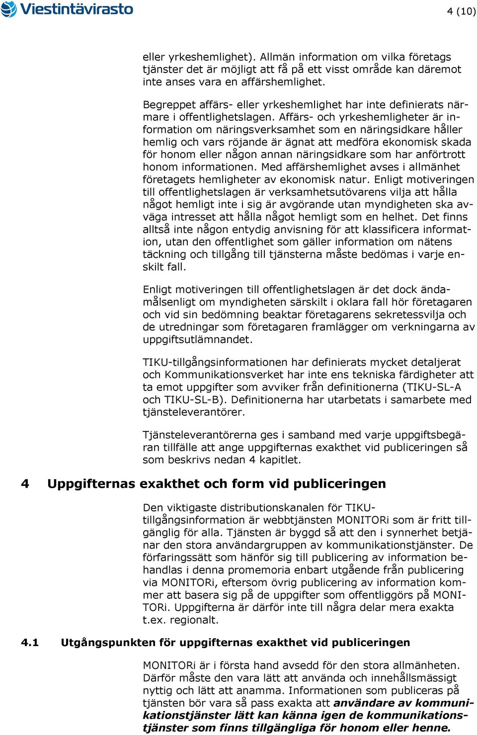 Affärs- och yrkeshemligheter är information om näringsverksamhet som en näringsidkare håller hemlig och vars röjande är ägnat att medföra ekonomisk skada för honom eller någon annan näringsidkare som