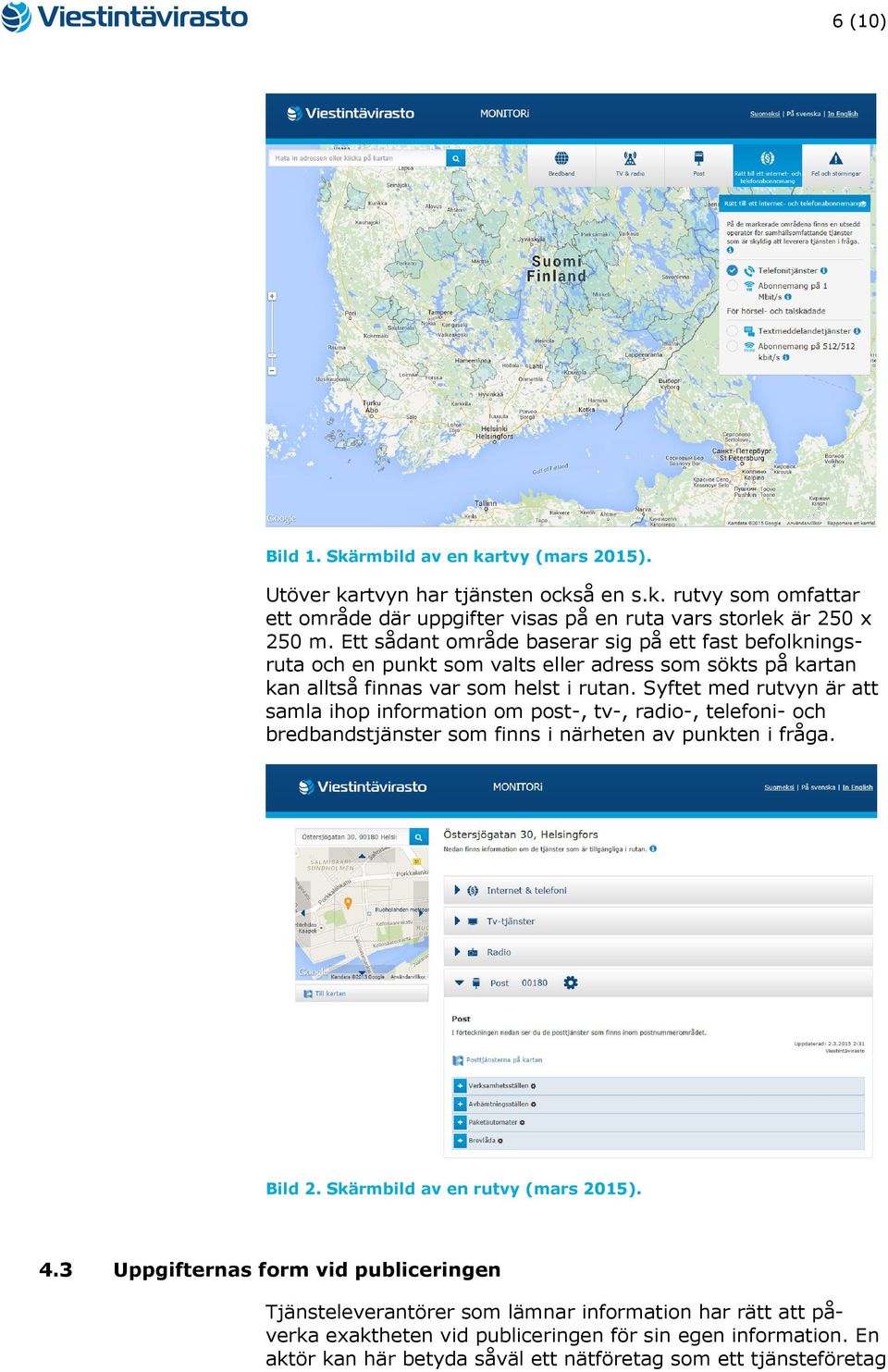 Syftet med rutvyn är att samla ihop information om post-, tv-, radio-, telefoni- och bredbandstjänster som finns i närheten av punkten i fråga. Bild 2. Skärmbild av en rutvy (mars 2015).