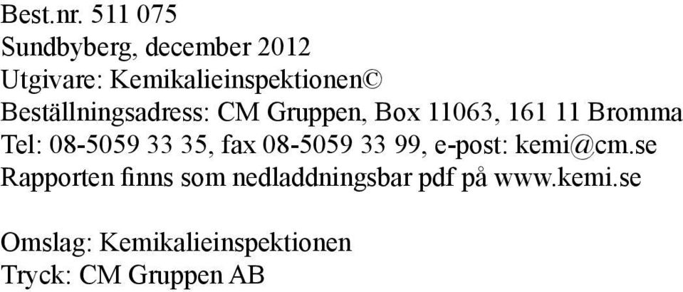 Beställningsadress: CM Gruppen, Box 11063, 161 11 Bromma Tel: 08-5059 33