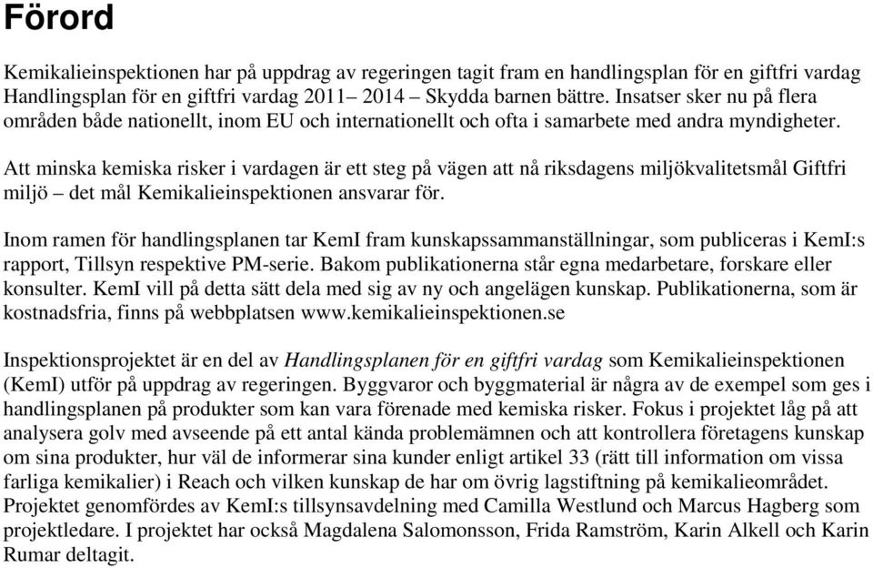 Att minska kemiska risker i vardagen är ett steg på vägen att nå riksdagens miljökvalitetsmål Giftfri miljö det mål Kemikalieinspektionen ansvarar för.