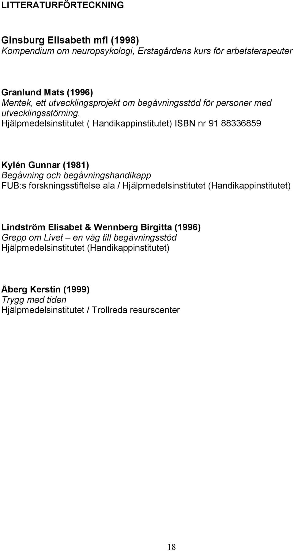 Hjälpmedelsinstitutet ( Handikappinstitutet) ISBN nr 91 88336859 Kylén Gunnar (1981) Begåvning och begåvningshandikapp FUB:s forskningsstiftelse ala /