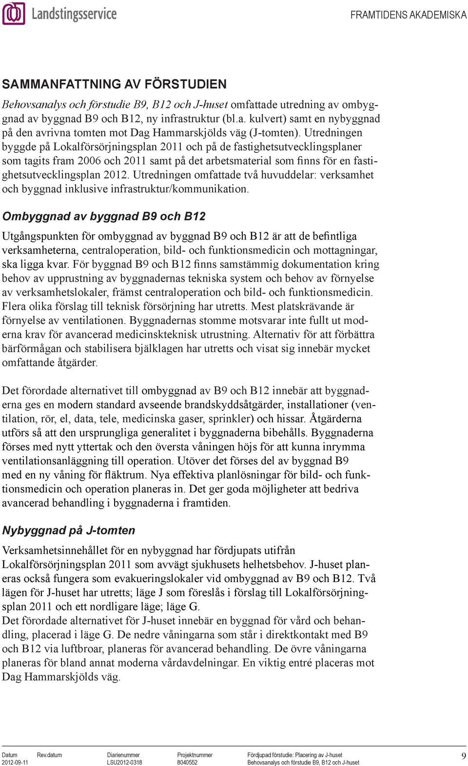 Utredningen omfattade två huvuddelar: verksamhet och byggnad inklusive infrastruktur/kommunikation.