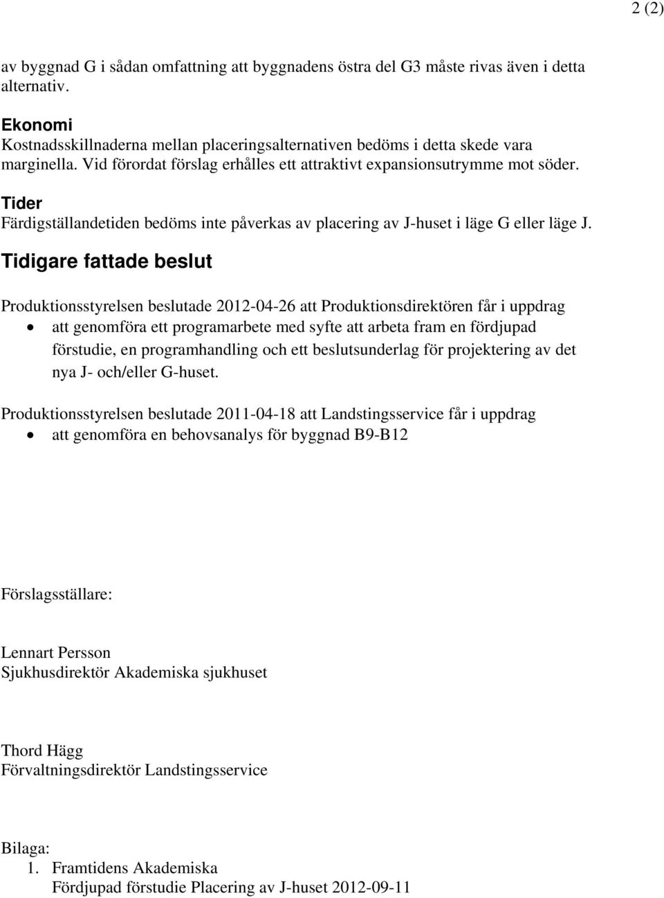 Tidigare fattade beslut Produktionsstyrelsen beslutade 2012-04-26 att Produktionsdirektören får i uppdrag att genomföra ett programarbete med syfte att arbeta fram en fördjupad förstudie, en