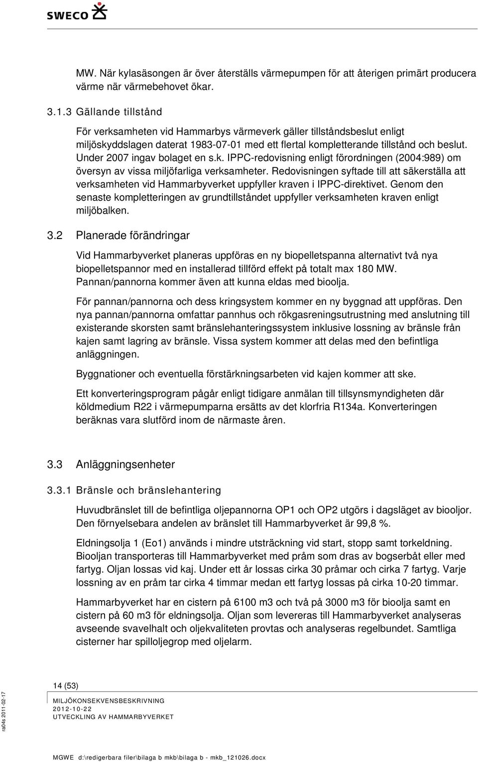 Under 2007 ingav bolaget en s.k. IPPC-redovisning enligt förordningen (2004:989) om översyn av vissa miljöfarliga verksamheter.