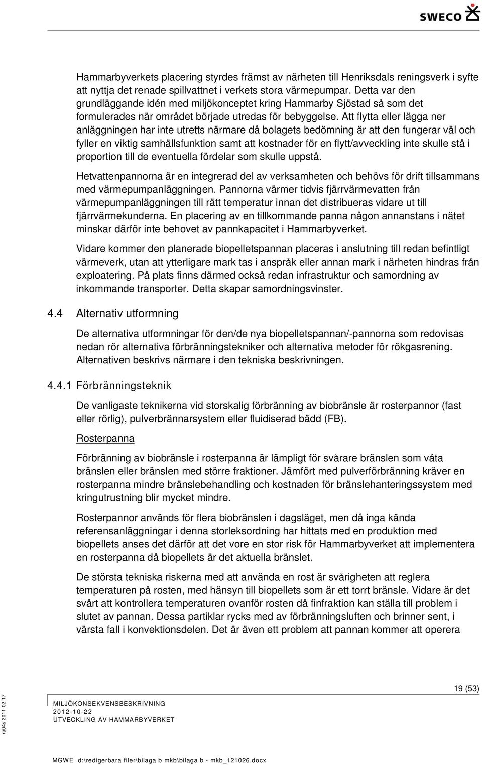 Att flytta eller lägga ner anläggningen har inte utretts närmare då bolagets bedömning är att den fungerar väl och fyller en viktig samhällsfunktion samt att kostnader för en flytt/avveckling inte