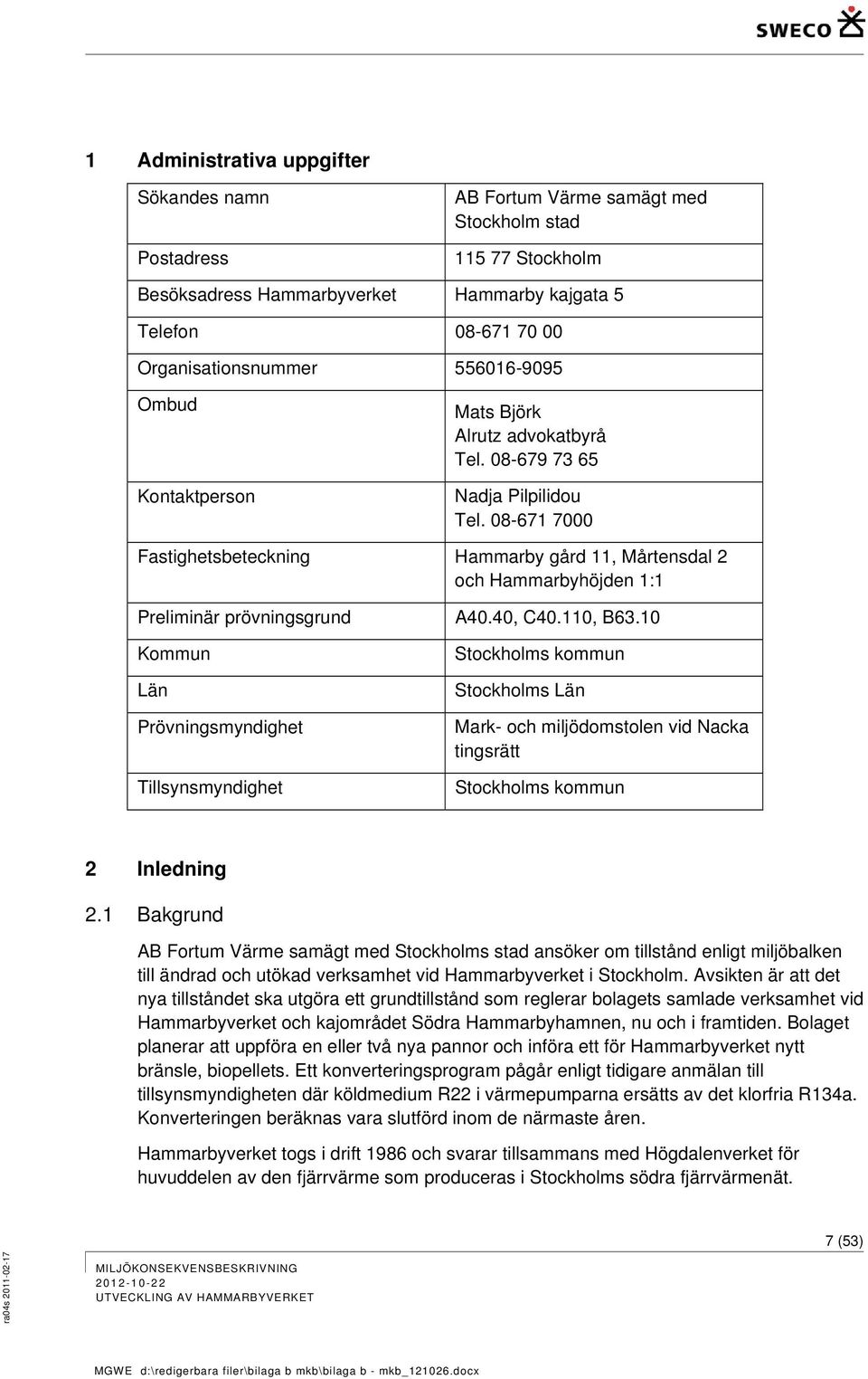 08-671 7000 Fastighetsbeteckning Hammarby gård 11, Mårtensdal 2 och Hammarbyhöjden 1:1 Preliminär prövningsgrund A40.40, C40.110, B63.