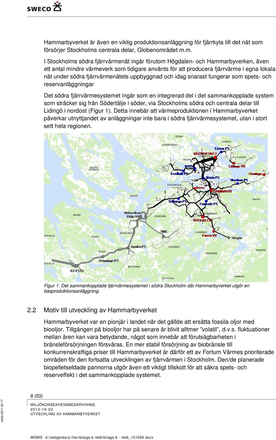 och reservanläggningar Det södra fjärrvärmesystemet ingår som en integrerad del i det sammankopplade system som sträcker sig från Södertälje i söder, via Stockholms södra och centrala delar till