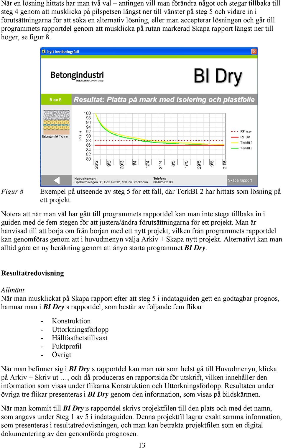 figur 8. Figur 8 Exempel på utseende av steg 5 för ett fall, där TorkBI 2 har hittats som lösning på ett projekt.