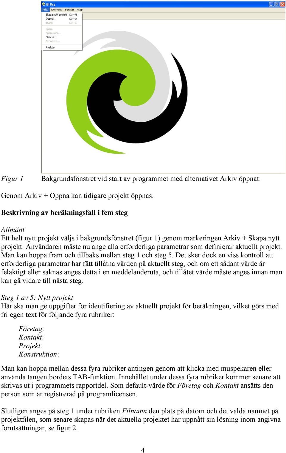 Användaren måste nu ange alla erforderliga parametrar som definierar aktuellt projekt. Man kan hoppa fram och tillbaks mellan steg 1 och steg 5.