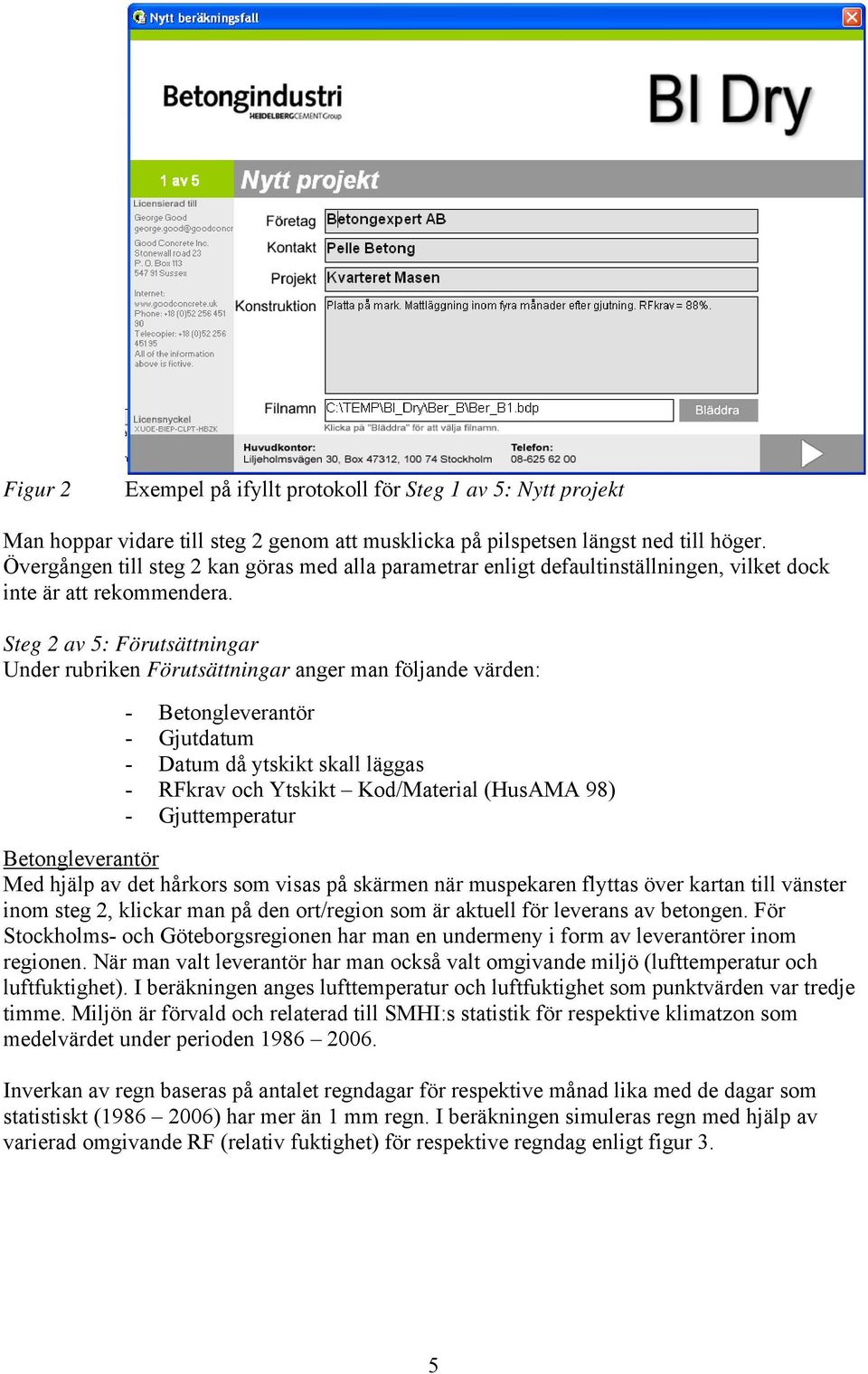 Steg 2 av 5: Förutsättningar Under rubriken Förutsättningar anger man följande värden: - Betongleverantör - Gjutdatum - Datum då ytskikt skall läggas - RFkrav och Ytskikt Kod/Material (HusAMA 98) -