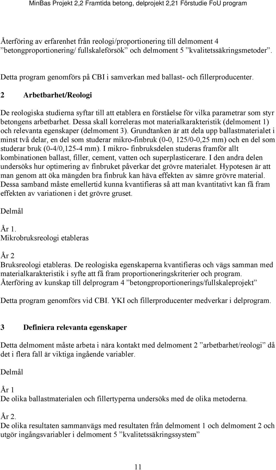 2 Arbetbarhet/Reologi De reologiska studierna syftar till att etablera en förståelse för vilka parametrar som styr betongens arbetbarhet.