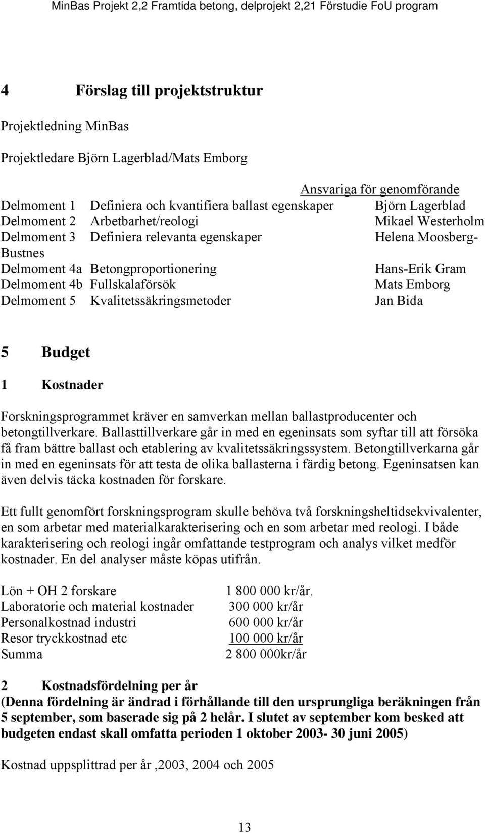 Mats Emborg Delmoment 5 Kvalitetssäkringsmetoder Jan Bida 5 Budget 1 Kostnader Forskningsprogrammet kräver en samverkan mellan ballastproducenter och betongtillverkare.