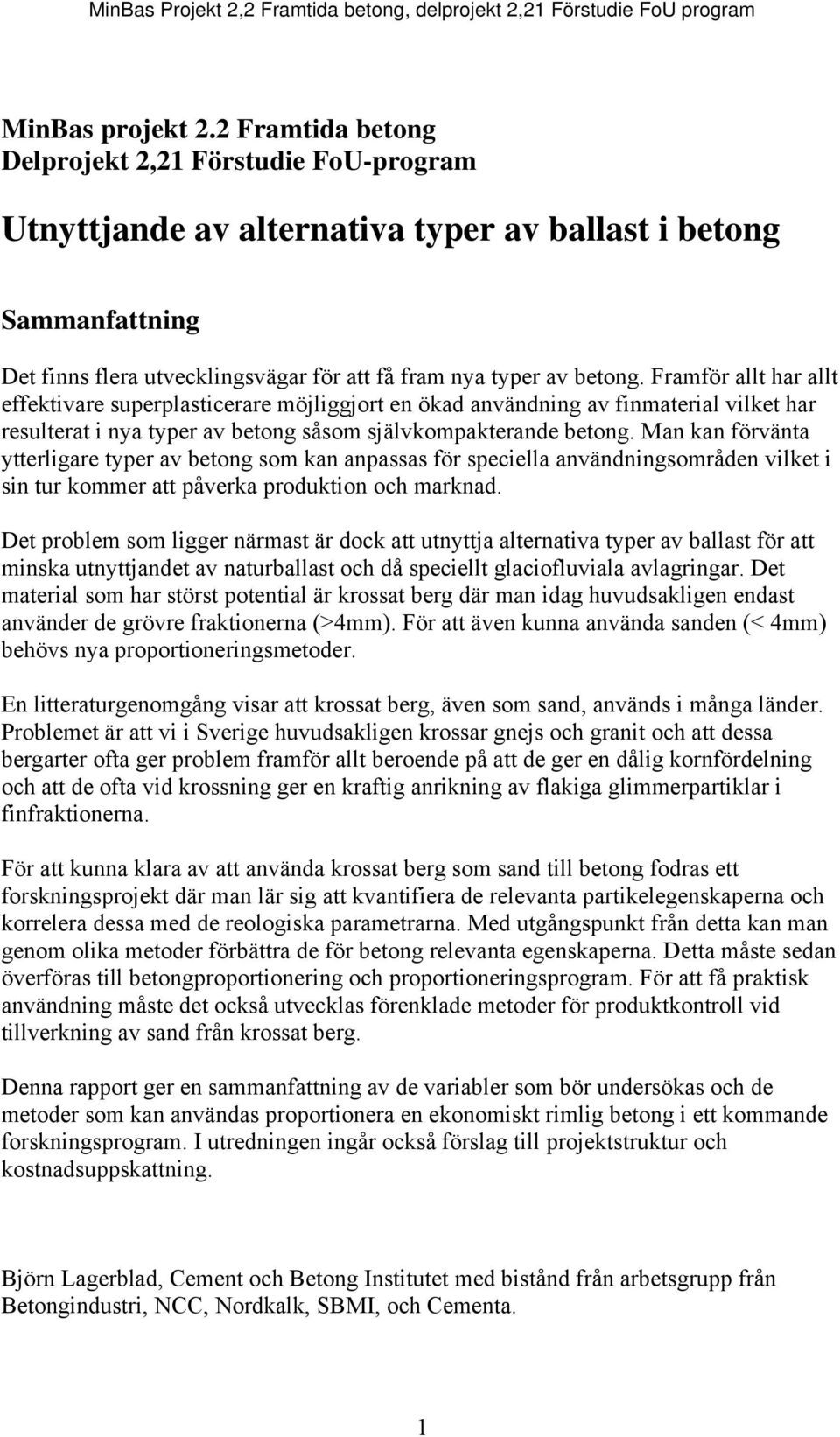 Framför allt har allt effektivare superplasticerare möjliggjort en ökad användning av finmaterial vilket har resulterat i nya typer av betong såsom självkompakterande betong.