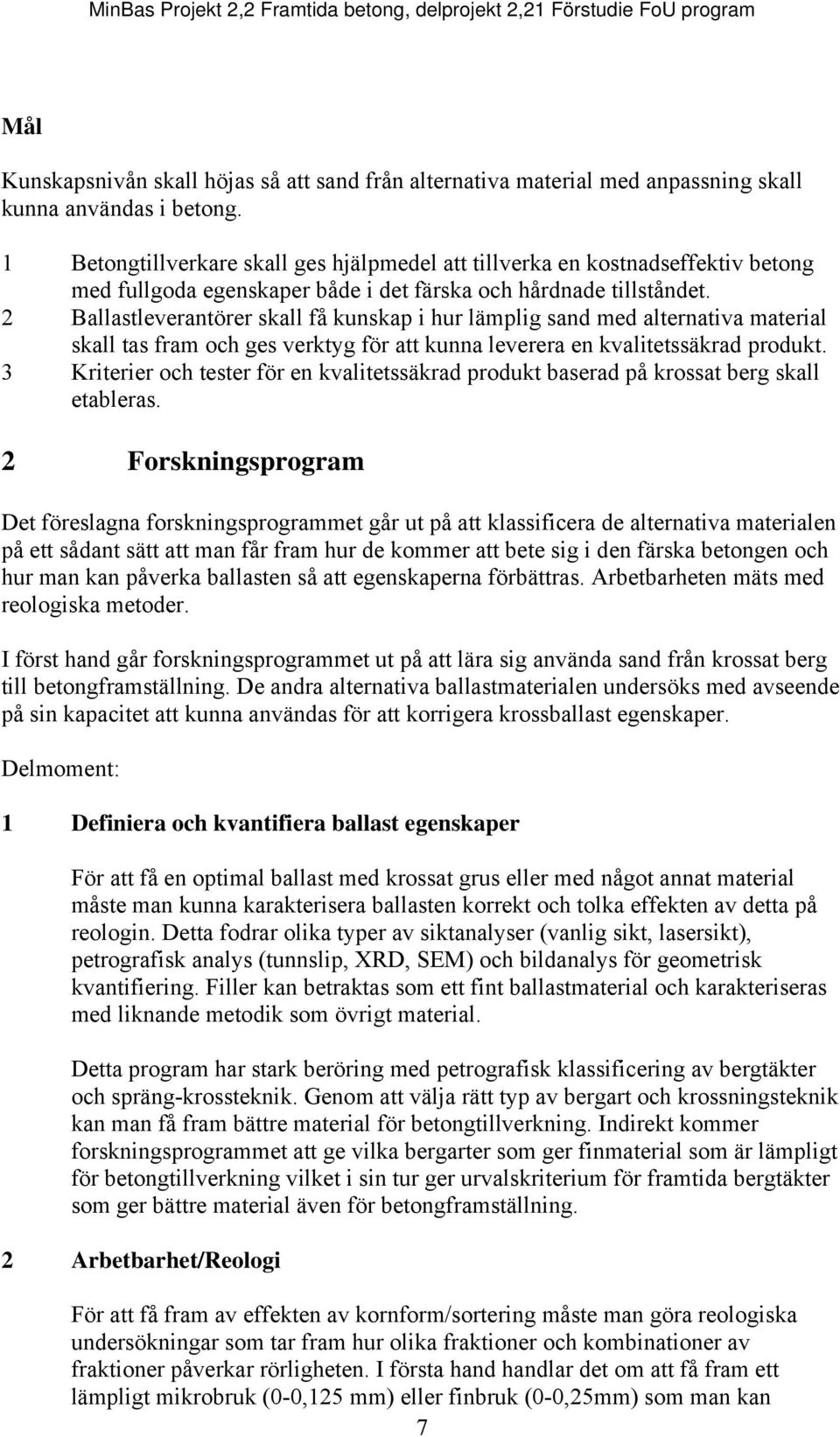 2 Ballastleverantörer skall få kunskap i hur lämplig sand med alternativa material skall tas fram och ges verktyg för att kunna leverera en kvalitetssäkrad produkt.